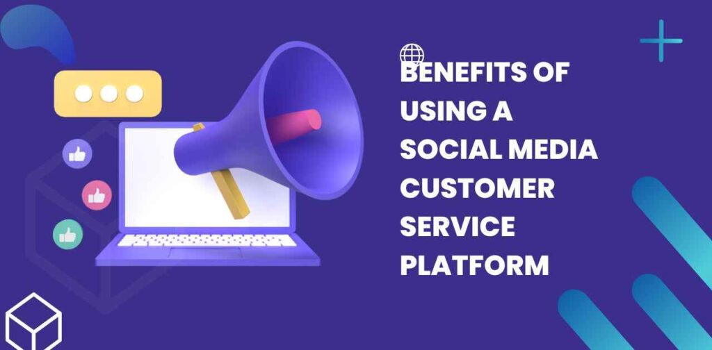 Benefits of Using a Social Media Customer Service Platform