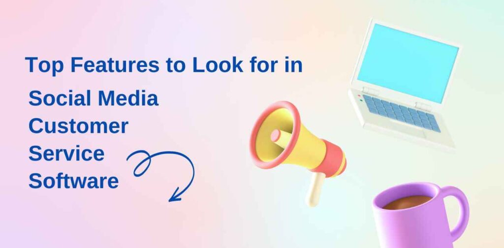 Top Features to Look for in Social Media Customer Service Software